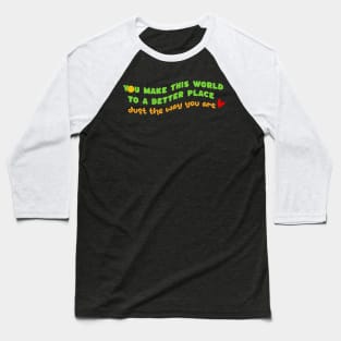 Make this world a better place - just the way you are Baseball T-Shirt